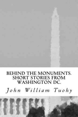 Behind the Monuments. Short Stories from Washington DC.