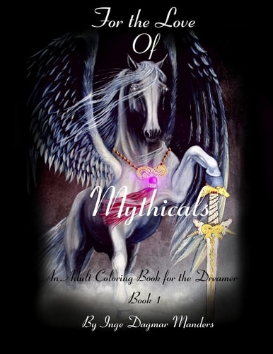 For the Love of Mythicals Book1 An Adult Coloring Book for the Dreamer