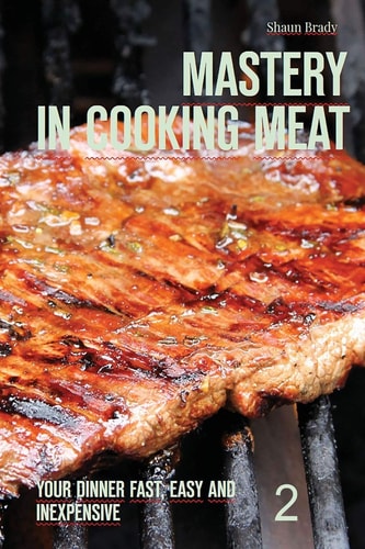 Mastery in Cooking Meat Your Dinner Fast, Easy and Inexpensive 2