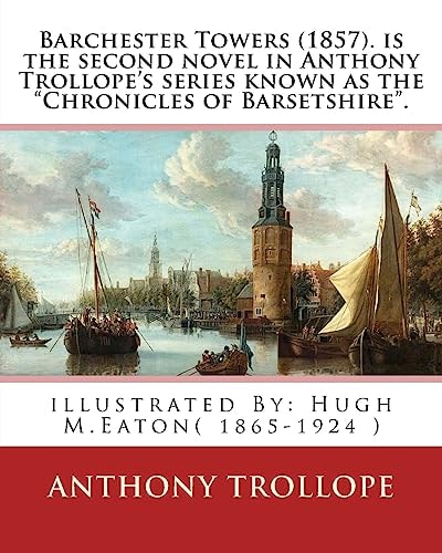 Barchester Towers (1857). Is the Second Novel in Anthony Trollope's Series Known As the Chronicles of Barsetshire . Illustrated By: Hugh M. Eaton( 1865-1924 )