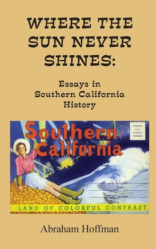 Where the Sun Never Shines Essays in Southern California History