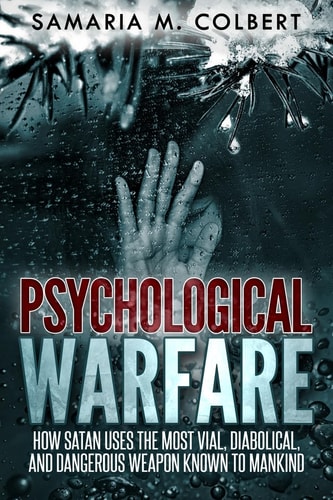 Psychological Warfare How Satan Uses the Most Vial, Diabolical, and Dangerous Weapon Known to Mankind