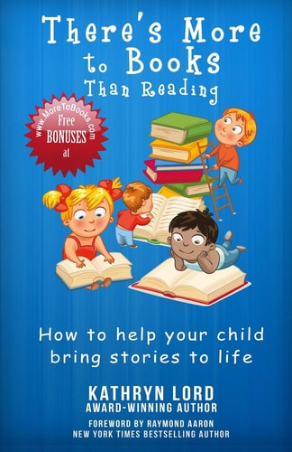 There's More to Books Than Reading How to Help Your Child Bring Stories to Life