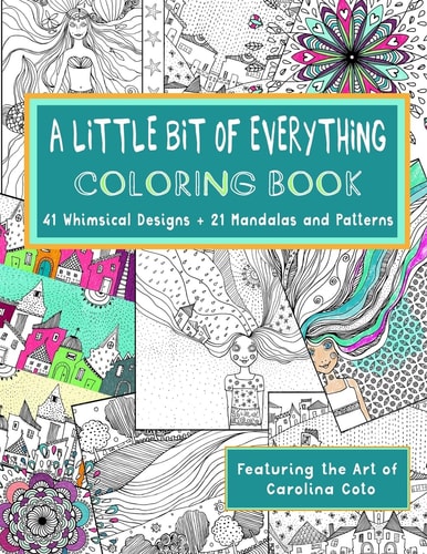 "A Little Bit of Everything" Coloring Book 41 Whimsical Designs + 21 Mandalas and Patterns Featuring the Art of Carolina Coto