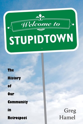 Welcome to Stupidtown The History of Our Community in Retrospect