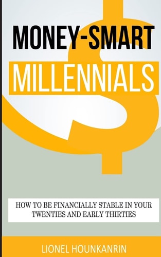 Money-Smart Millennials How to Be Financially Stable in Your Twenties and Early Thirties