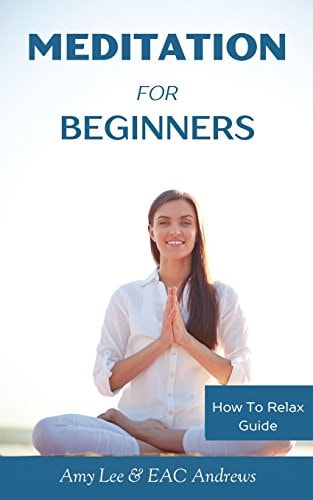 Meditation For Beginners 5 Simple and Effective Techniques To Calm Your Mind, Gain Focus, Inner Peace and Happiness