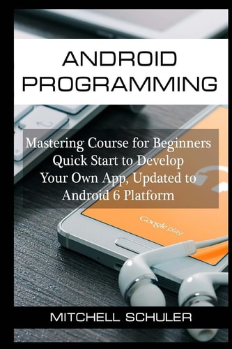 Android Programming Mastering Course for Beginners Quick Start to Develop Your Own App