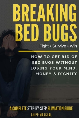 Breaking Bed Bugs How to Get Rid of Bed Bugs Without Losing Your Mind, Money & Dignity