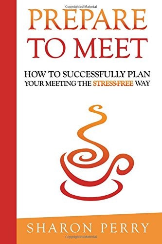 Prepare to Meet How to Successfully Plan Your Meeting the Stress-Free Way