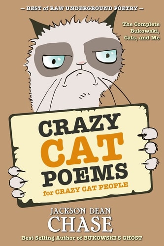 Crazy Cat Poems for Crazy Cat People The Complete Bukowski, Cats, and Me