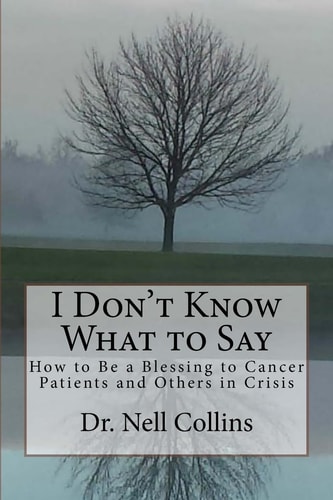 I Don't Know What to Say How to Be a Blessing to Cancer Patients and Others in Crisis