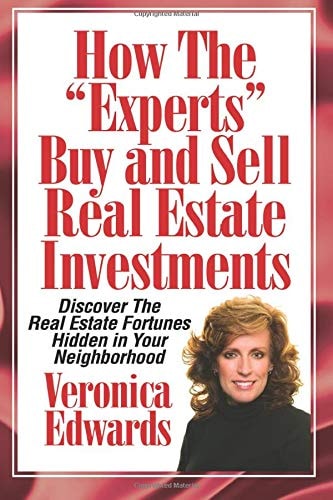 How the Experts Buy and Sell Real Estate Investments Discover the Real Estate Fortunes Hidden in Your Neighborhood