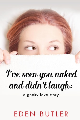 I've Seen You Naked and Didn't Laugh A Geeky Love Story