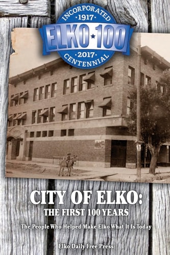 City of Elko The First 100 Years: The People Who Helped Make Elko What It Is Today