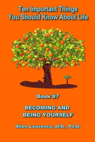 Ten Important Things You Should Know About Life Becoming and Being Yourself - Book #7