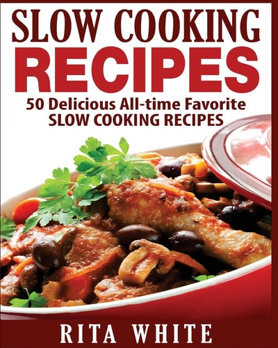 Slow Cooking Recipes: 50 Top Rated Recipes for Your Soul A Simple a Way to Make Delicious Slow Cooking Recipes