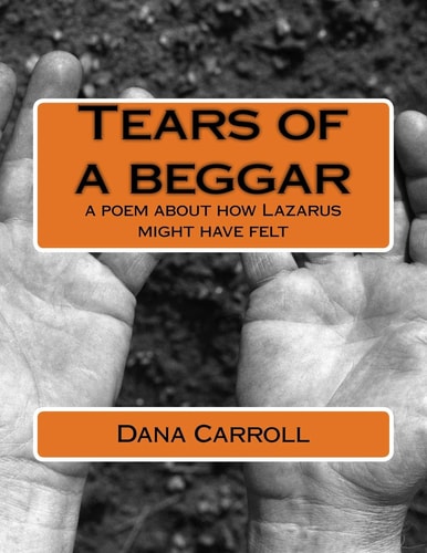 Tears of a Beggar A Poem about How Lazarus Might Have Felt