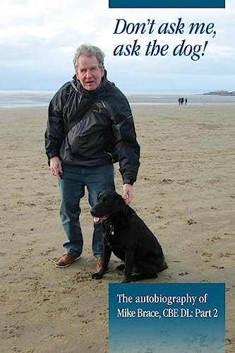 Don't Ask Me, Ask the Dog! The Autobiography of Mike Brace CBE DL: Part 2