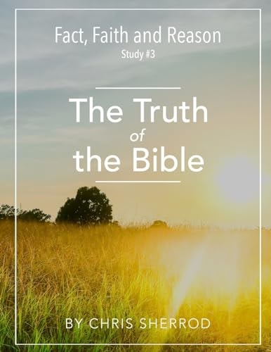 Fact, Faith and Reason #3- The Truth of the Bible