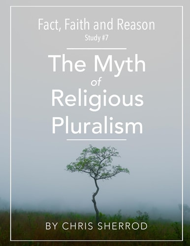 Fact, Faith and Reason #7- The Myth of Religious Pluralism