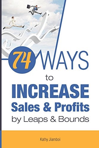 74 Ways to Increase Sales and Profits by Leaps and Bounds