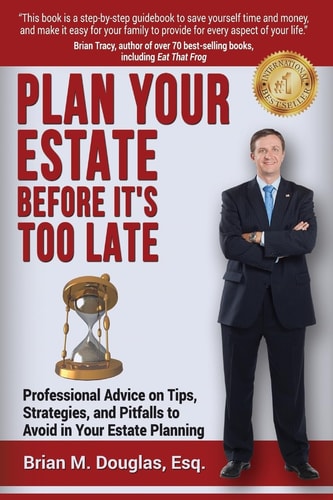 Plan Your Estate Before It's Too Late Professional Advice on Tips, Strategies, and Pitfalls to Avoid in Your Estate Planning