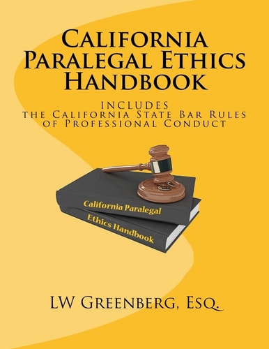 California Paralegal Ethics Handbook With the California State Bar Rules of Professional Responsibility