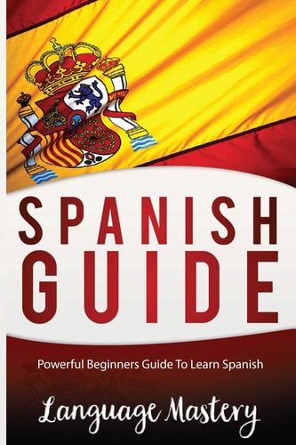 Spanish For Beginners Powerful Beginner's Guide To Learn Spanish