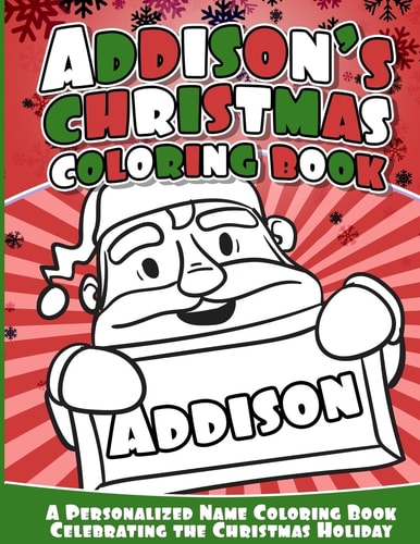 Addison's Christmas Coloring Book A Personalized Name Coloring Book Celebrating the Christmas Holiday