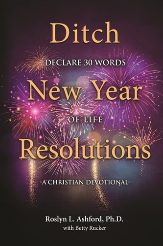 A Christian Devotional Ditch New Year Declarations, Declare 30 Words of Life