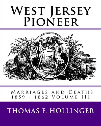 West Jersey Pioneer Marriages and Deaths 1859 - 1862 Volume III