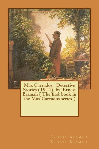 Max Carrados. Detective Stories (1914) by Ernest Bramah ( The First Book in the Max Carrados Series )