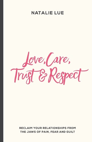 Love, Care, Trust and Respect Reclaim Your Relationships from the Jaws of Pain, Fear and Guilt