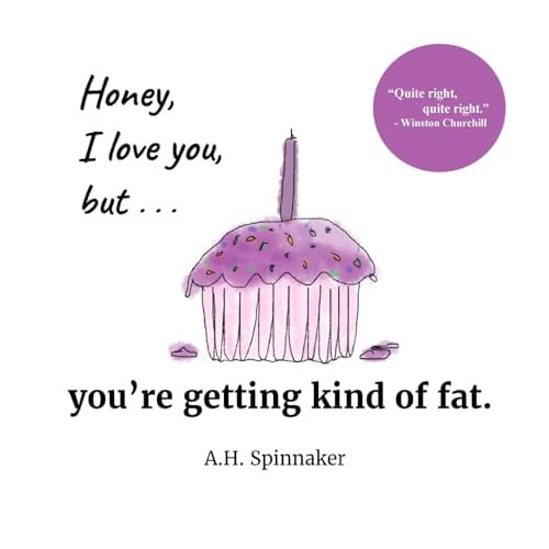 Honey, I Love You, But You're Getting Kind Of Fat