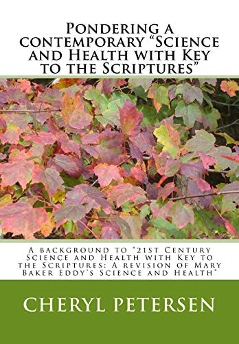 Pondering a Contemporary Science and Health with Key to the Scriptures A Background to 21st Century Science and Health with Key to the Scriptures: a Revision of Mary Baker Eddy's Science and Health