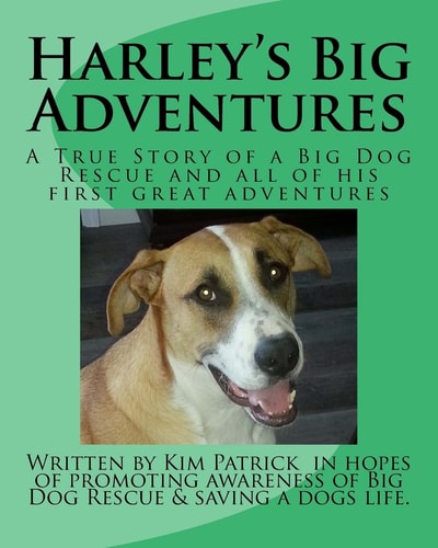 Harley's Big Adventures A True Story of a Rescue Dog and All of His First Great Adventures