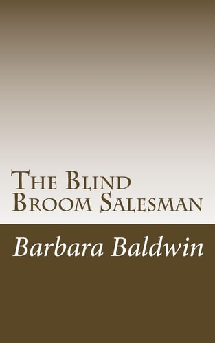 The Blind Broom Salesman Seven Life Principles for Abundance - Based on a True Story