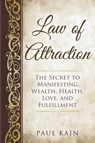 Law of Attraction The Secret to Manifesting Wealth, Health, Love, and Fulfillment