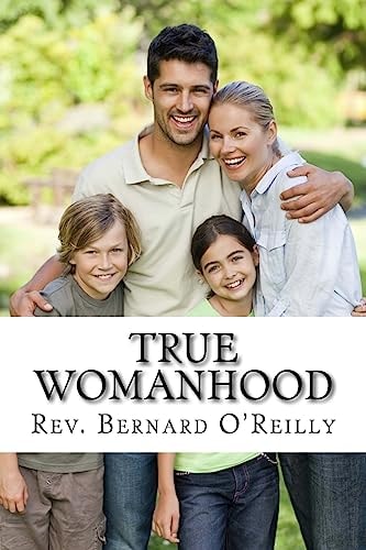 True Womanhood God's Plan for Happiness and Fulfillment in Marriage, Family, and Work