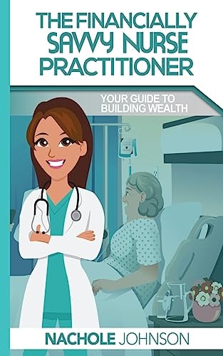 The Financially Savvy Nurse Practitioner Your Guide to Building Wealth