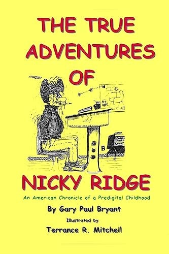 The True Adventures of Nicky Ridge An American Chronicle of a Pre-Digital Childhood