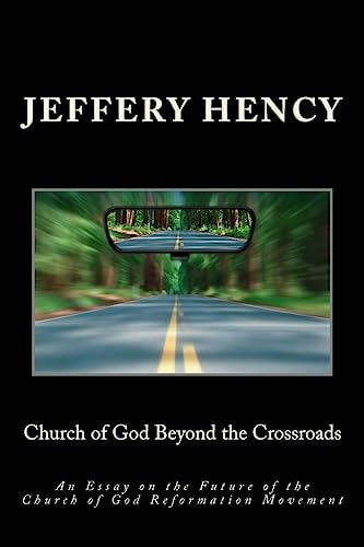Church of God Beyond the Crossroads An Essay on the Future of the Church of God Reformation Movement