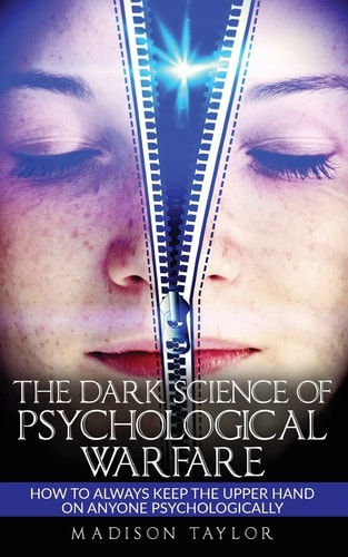 The Dark Science Of Psychological Warfare How To Always Keep The Upper Hand On Anyone Psychologically