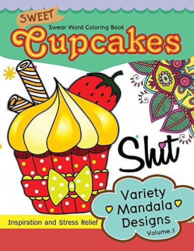 Sweet Cup Cakes Swear Word Coloring Book Vol.1 Variety Mandala Designs: In Spiration and Stress Relief