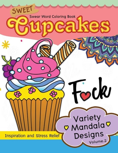 Sweet Cup Cakes Swear Word Coloring Book Vol.2 Variety Mandala Designs: In Spiration and Stress Relief