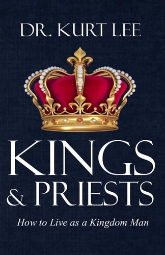 Kings and Priests How to Live As a Kingdom Man