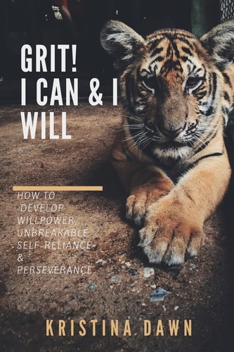 Grit How To Develop Willpower, Unbreakable Self-Reliance And Don't Give Up: Self-Discipline, Perseverance, Mental Strength