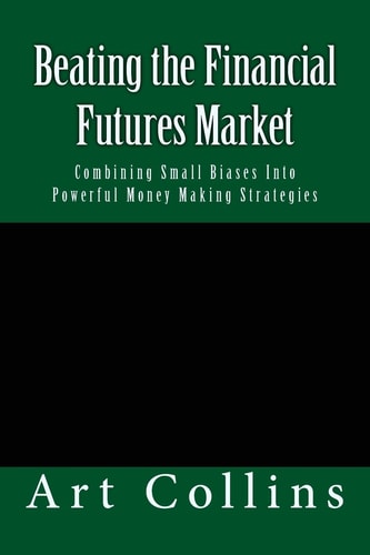 Beating the Financial Futures Market Combining Small Biases Into Powerful Money Making Strategies