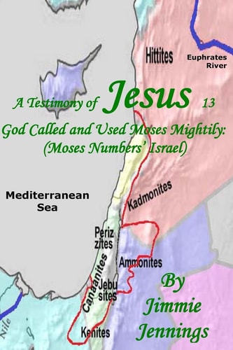 A Testimony of Jesus 13 God Called and Used Moses Mightily: (Moses Numbers' Israel)